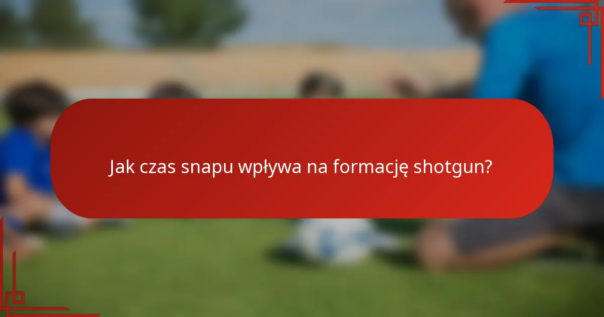 Jak czas snapu wpływa na formację shotgun?