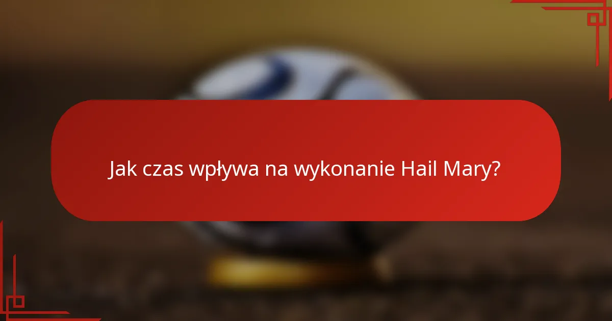 Jak czas wpływa na wykonanie Hail Mary?