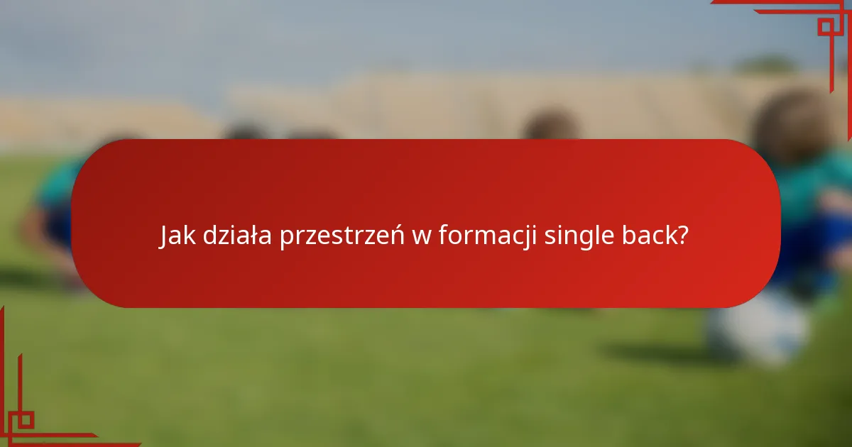 Jak działa przestrzeń w formacji single back?