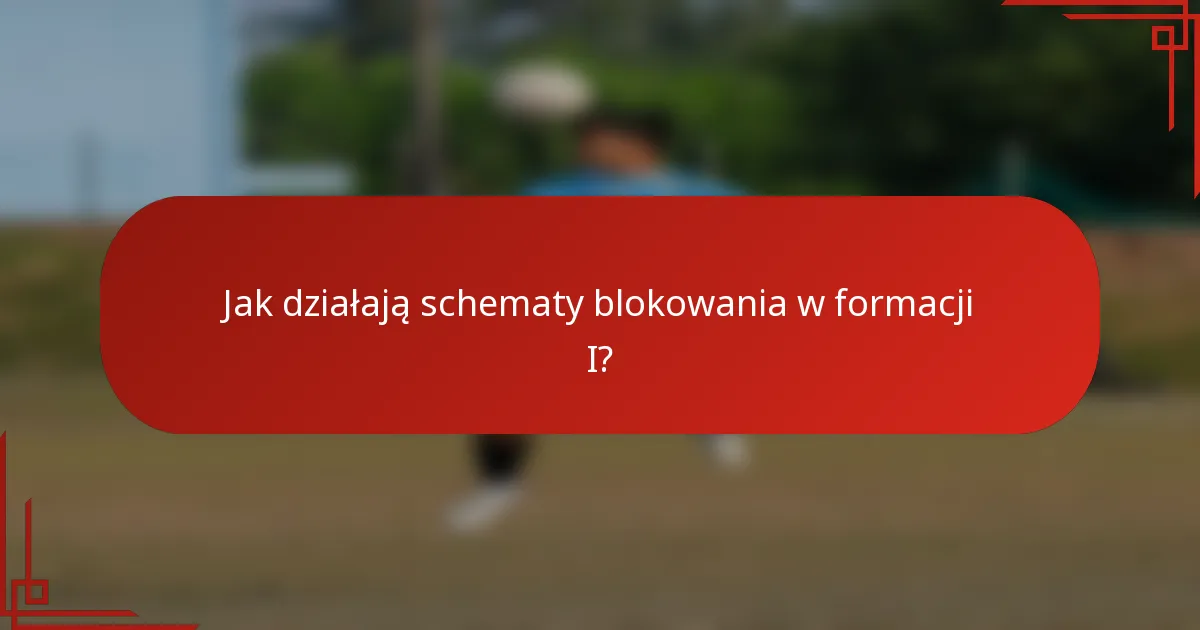 Jak działają schematy blokowania w formacji I?
