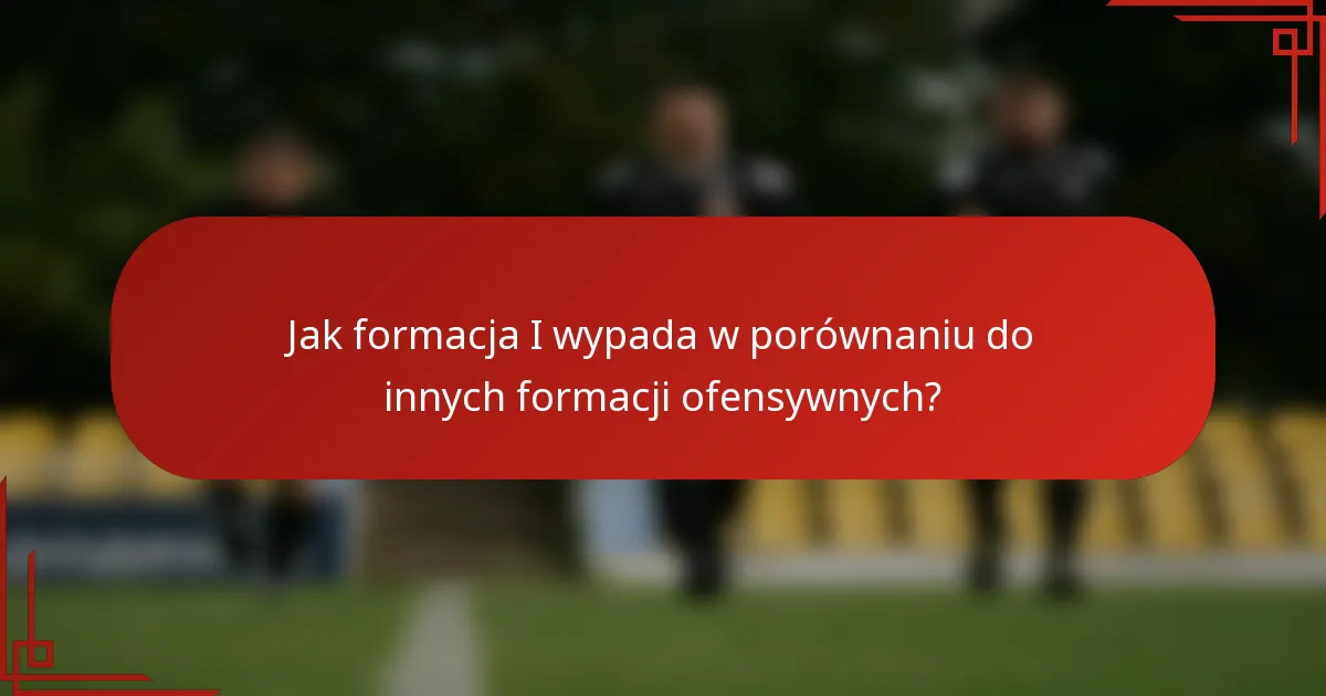 Jak formacja I wypada w porównaniu do innych formacji ofensywnych?