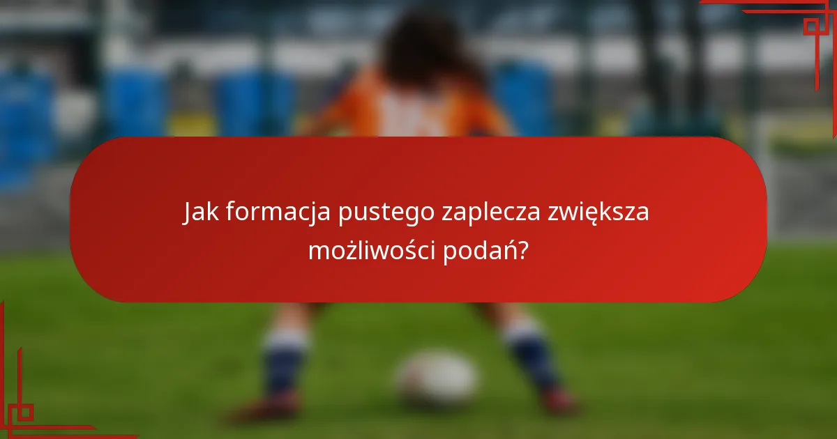 Jak formacja pustego zaplecza zwiększa możliwości podań?