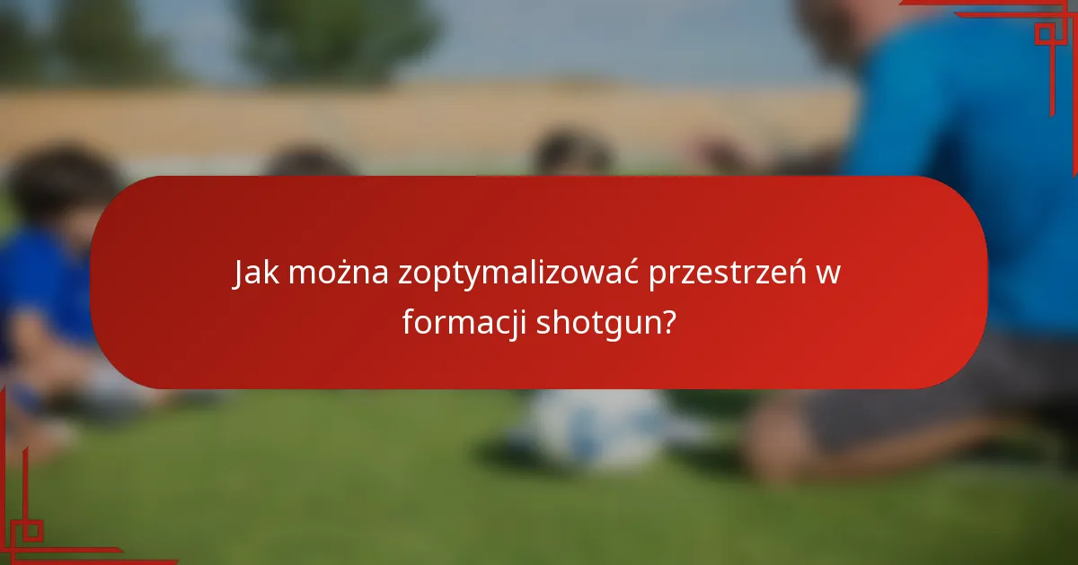 Jak można zoptymalizować przestrzeń w formacji shotgun?