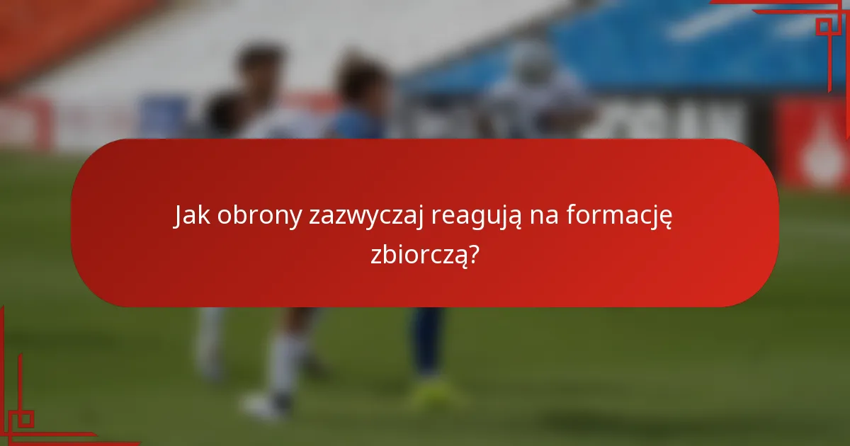 Jak obrony zazwyczaj reagują na formację zbiorczą?