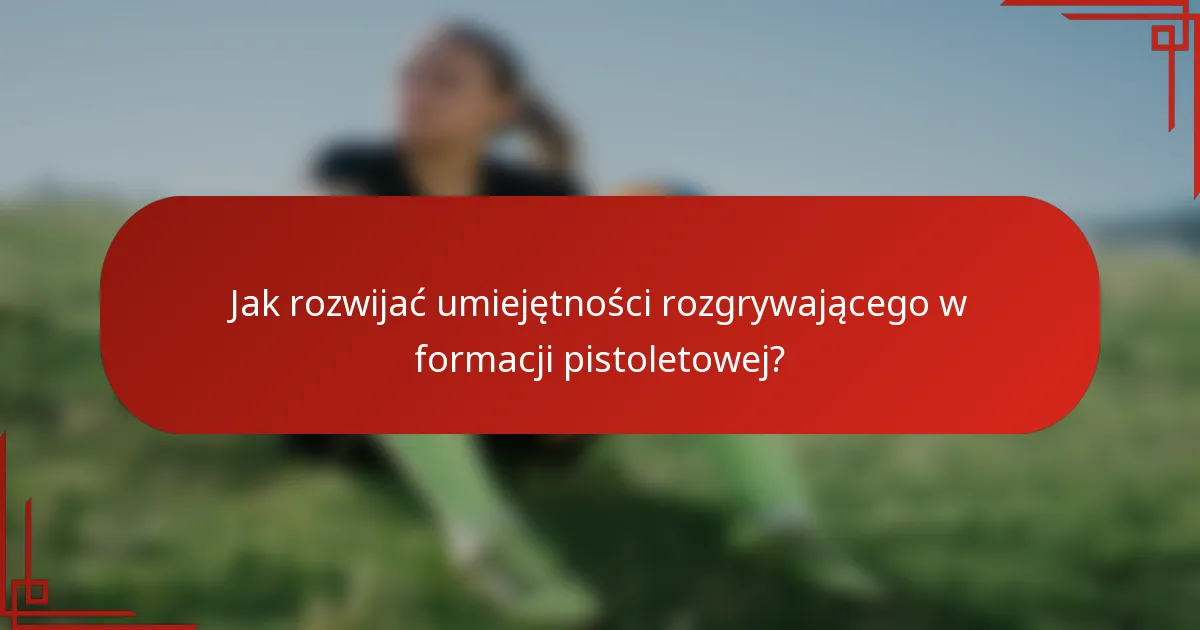 Jak rozwijać umiejętności rozgrywającego w formacji pistoletowej?
