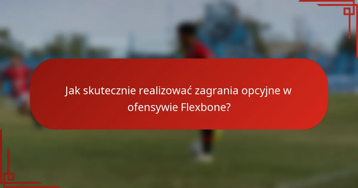 Jak skutecznie realizować zagrania opcyjne w ofensywie Flexbone?