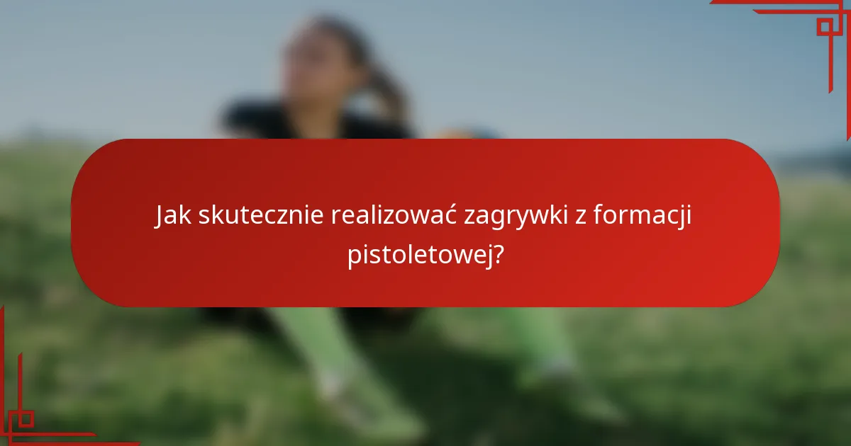 Jak skutecznie realizować zagrywki z formacji pistoletowej?