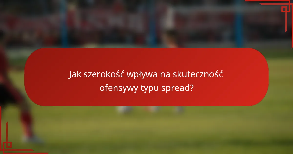 Jak szerokość wpływa na skuteczność ofensywy typu spread?