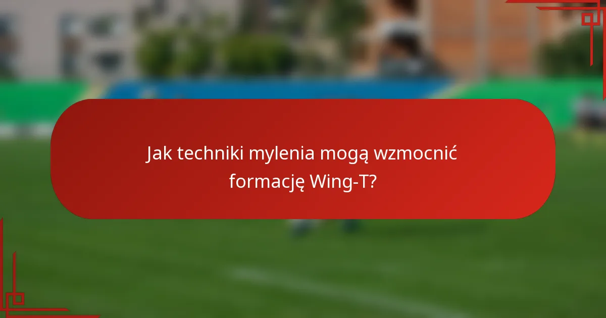 Jak techniki mylenia mogą wzmocnić formację Wing-T?