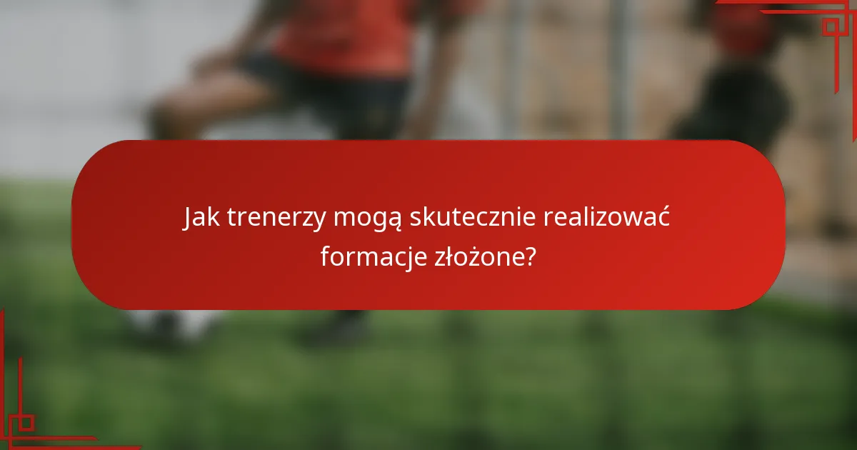 Jak trenerzy mogą skutecznie realizować formacje złożone?