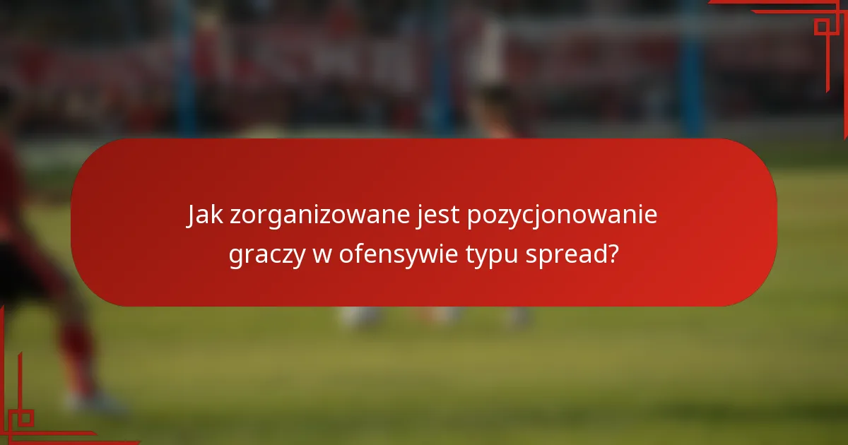 Jak zorganizowane jest pozycjonowanie graczy w ofensywie typu spread?