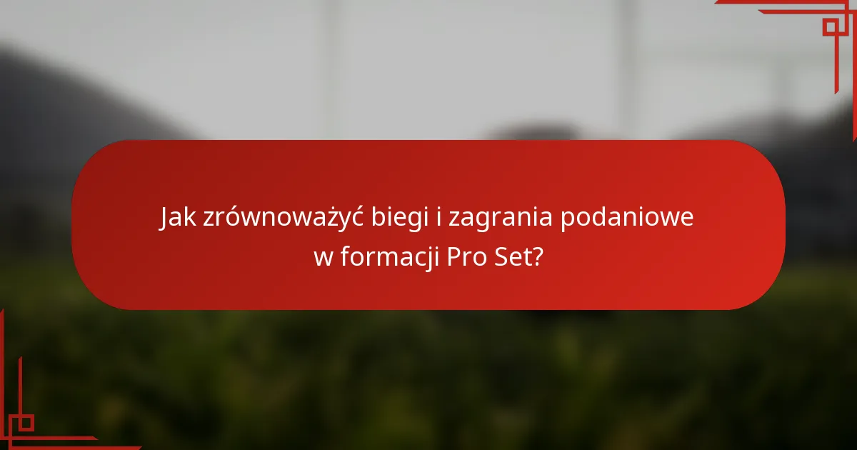 Jak zrównoważyć biegi i zagrania podaniowe w formacji Pro Set?