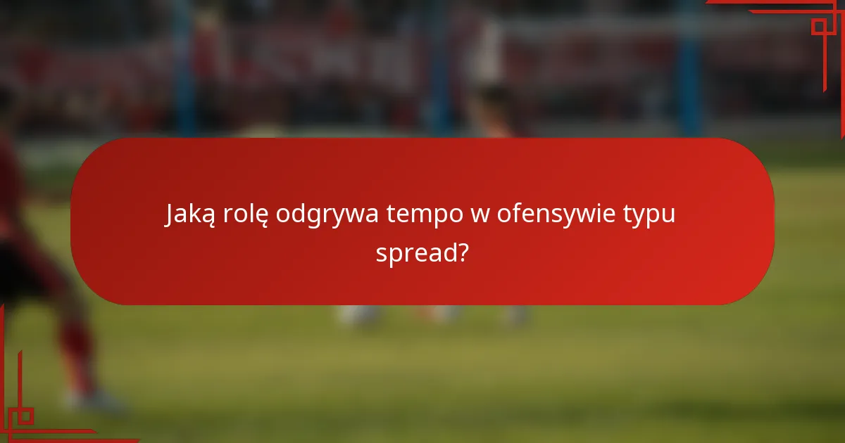 Jaką rolę odgrywa tempo w ofensywie typu spread?