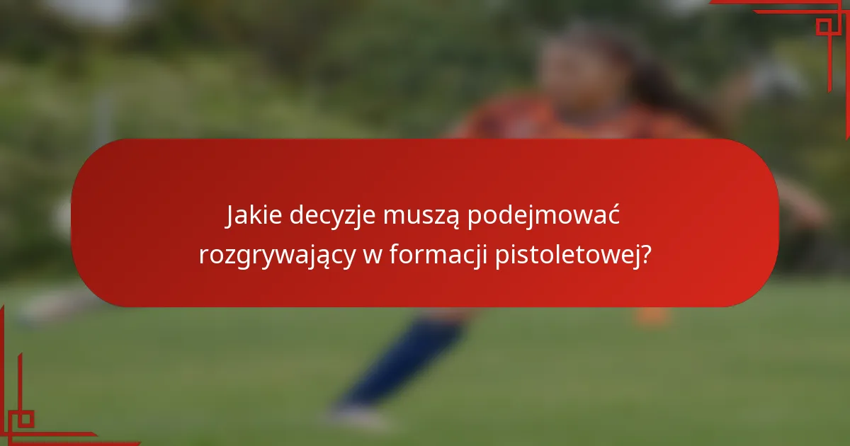 Jakie decyzje muszą podejmować rozgrywający w formacji pistoletowej?