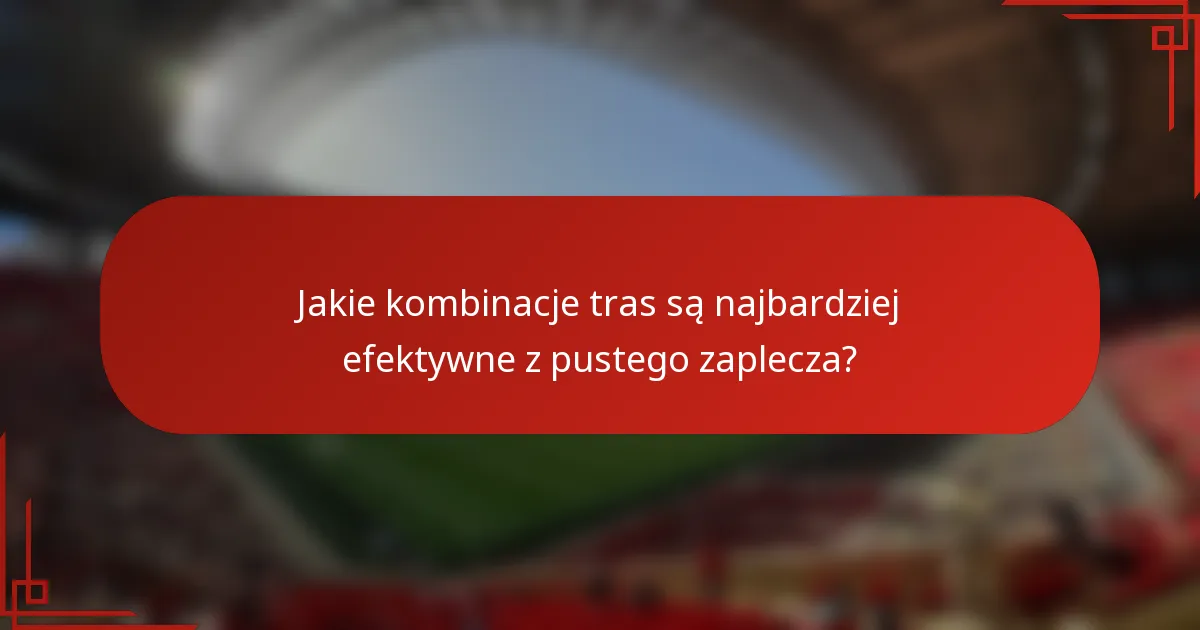 Jakie kombinacje tras są najbardziej efektywne z pustego zaplecza?