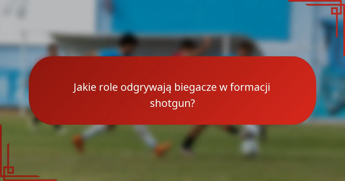 Jakie role odgrywają biegacze w formacji shotgun?