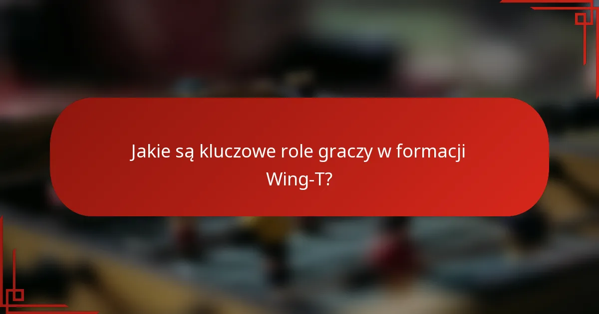 Jakie są kluczowe role graczy w formacji Wing-T?