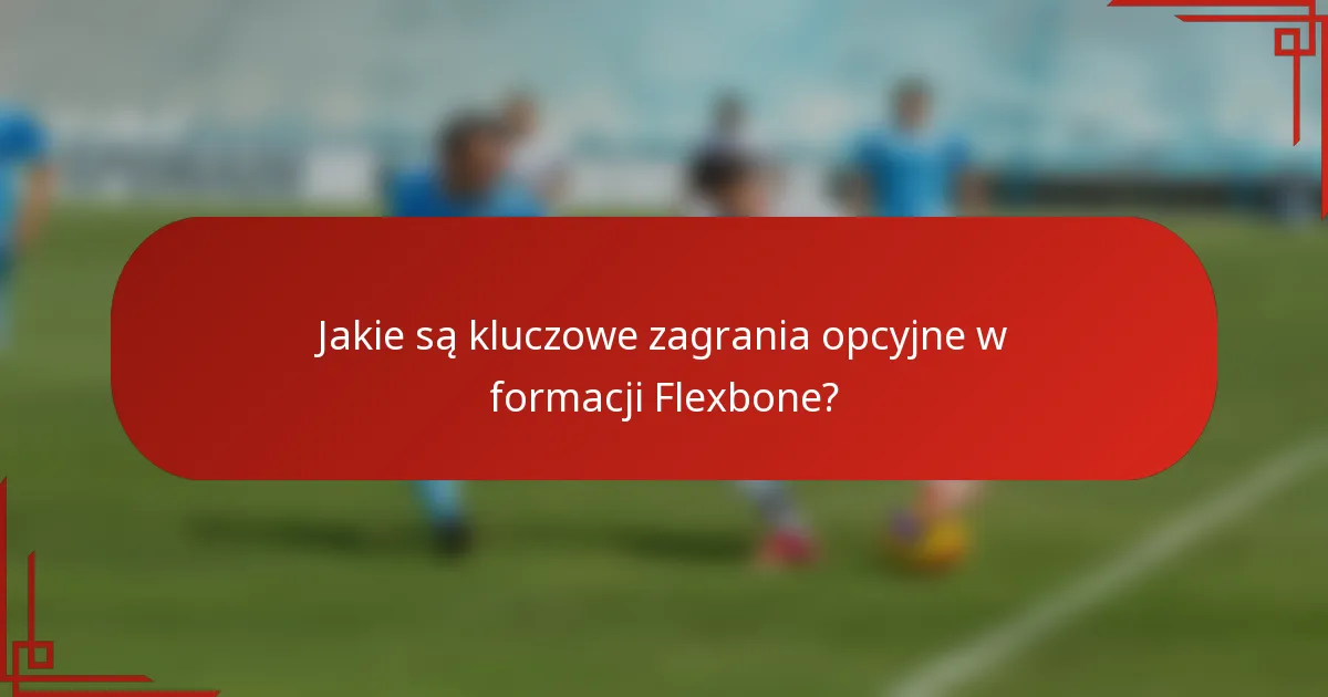 Jakie są kluczowe zagrania opcyjne w formacji Flexbone?