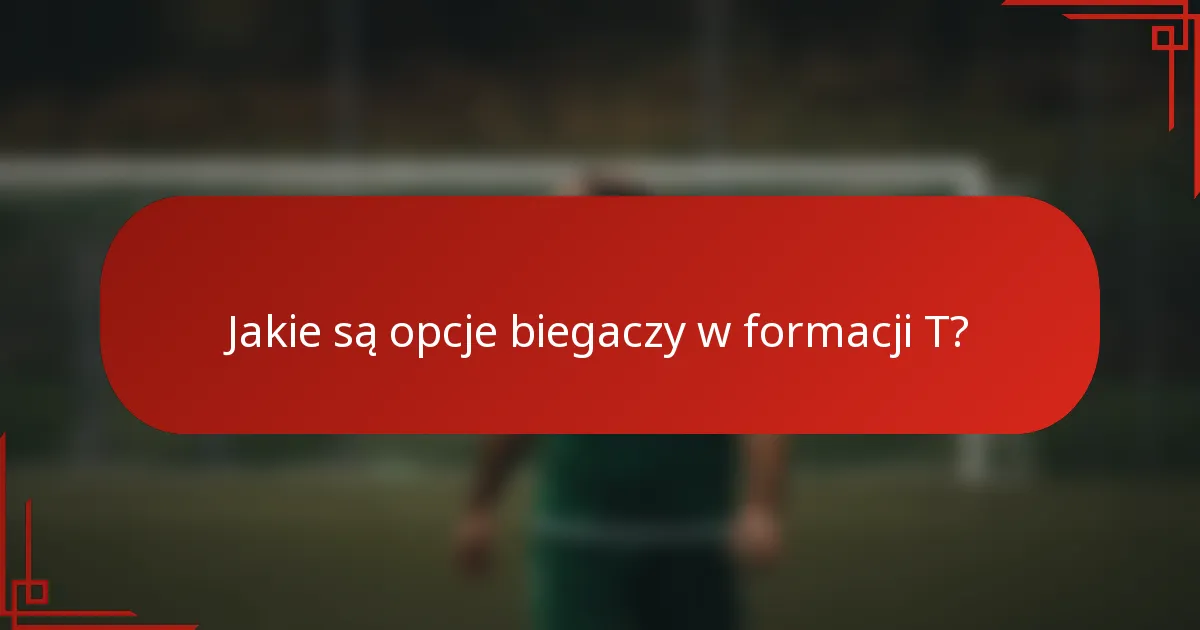 Jakie są opcje biegaczy w formacji T?