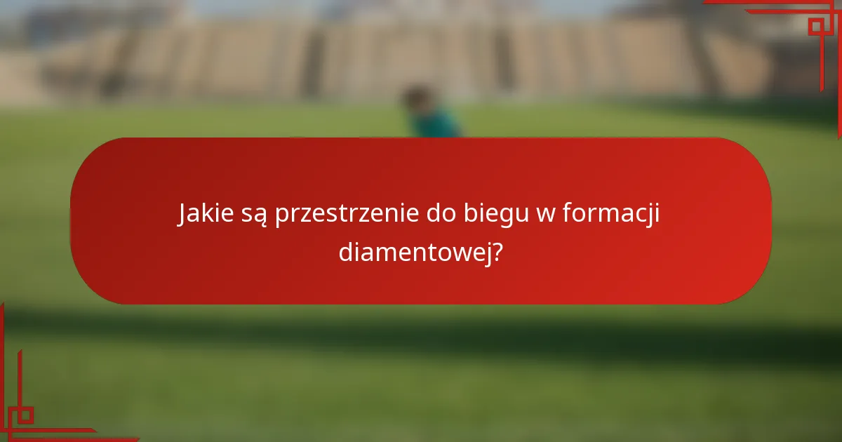 Jakie są przestrzenie do biegu w formacji diamentowej?