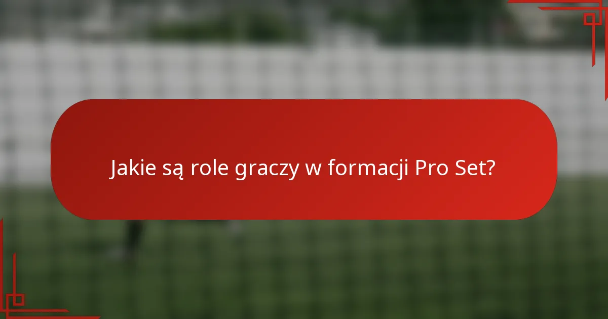 Jakie są role graczy w formacji Pro Set?