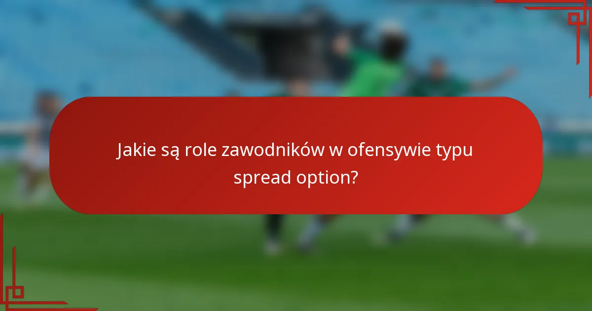 Jakie są role zawodników w ofensywie typu spread option?