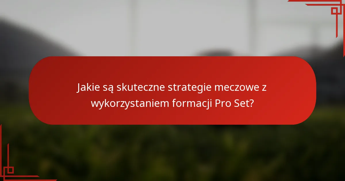 Jakie są skuteczne strategie meczowe z wykorzystaniem formacji Pro Set?