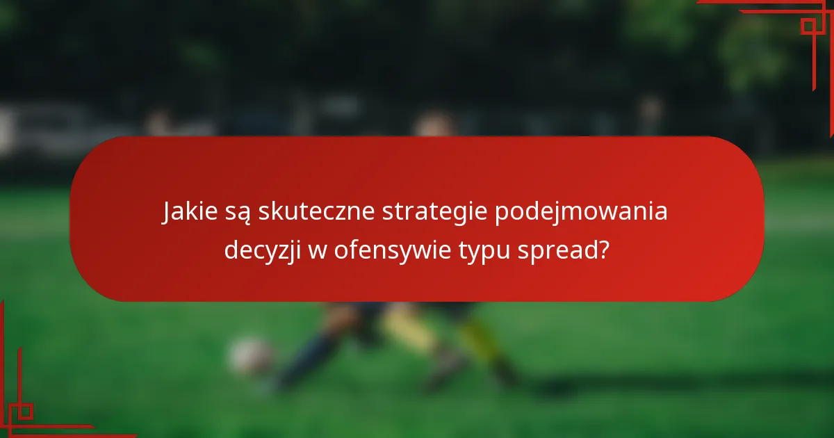 Jakie są skuteczne strategie podejmowania decyzji w ofensywie typu spread?