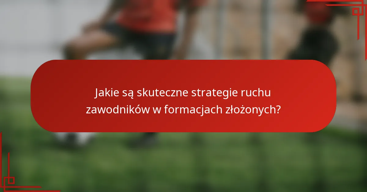 Jakie są skuteczne strategie ruchu zawodników w formacjach złożonych?