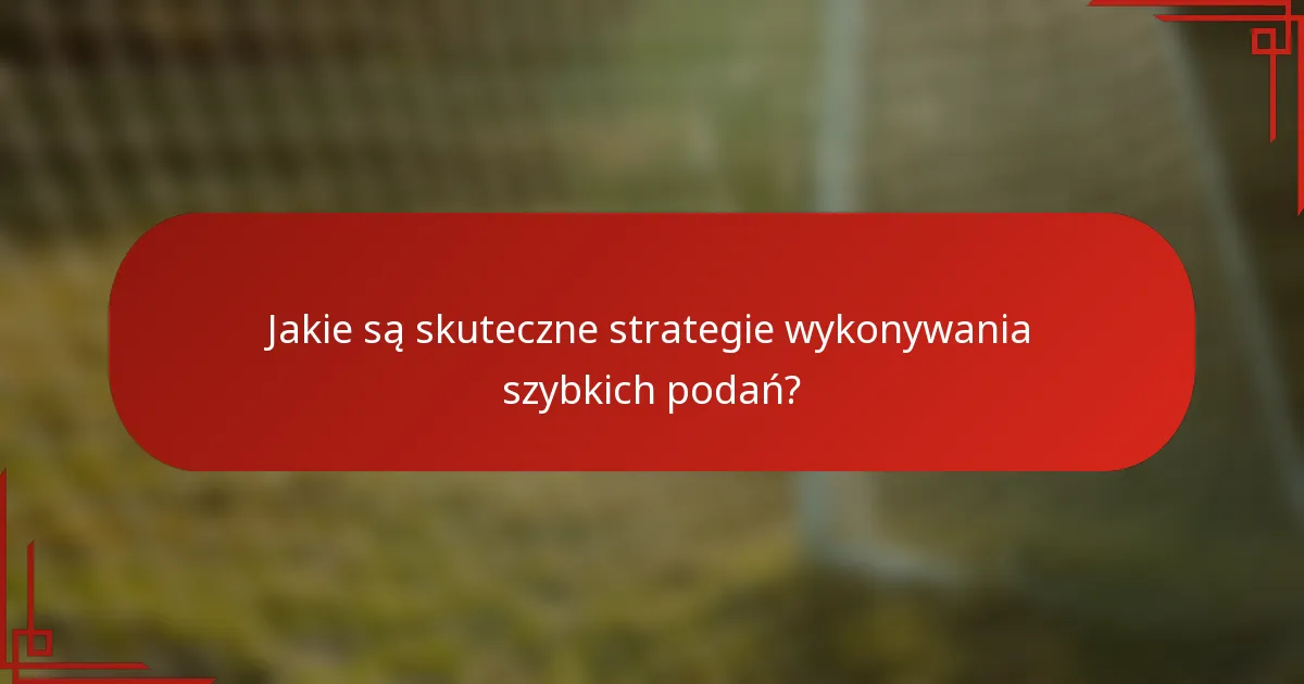 Jakie są skuteczne strategie wykonywania szybkich podań?