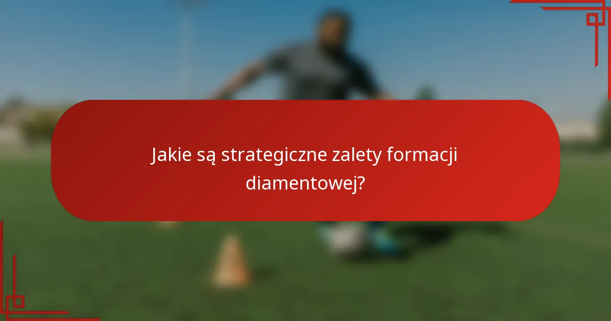 Jakie są strategiczne zalety formacji diamentowej?