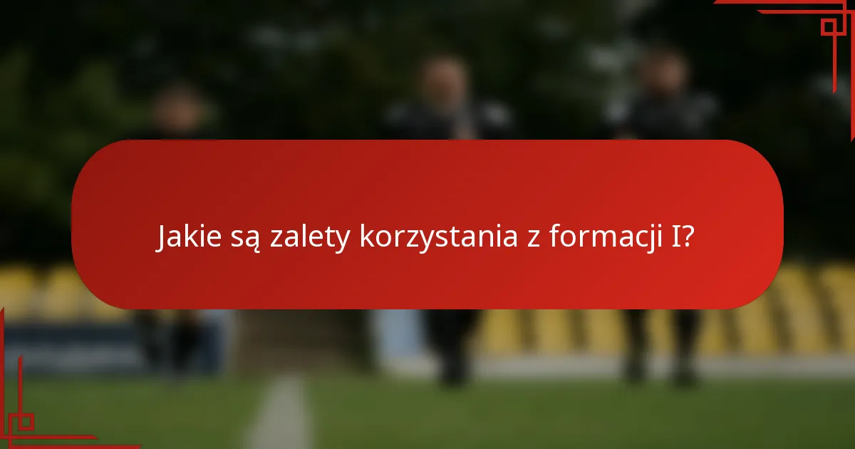 Jakie są zalety korzystania z formacji I?