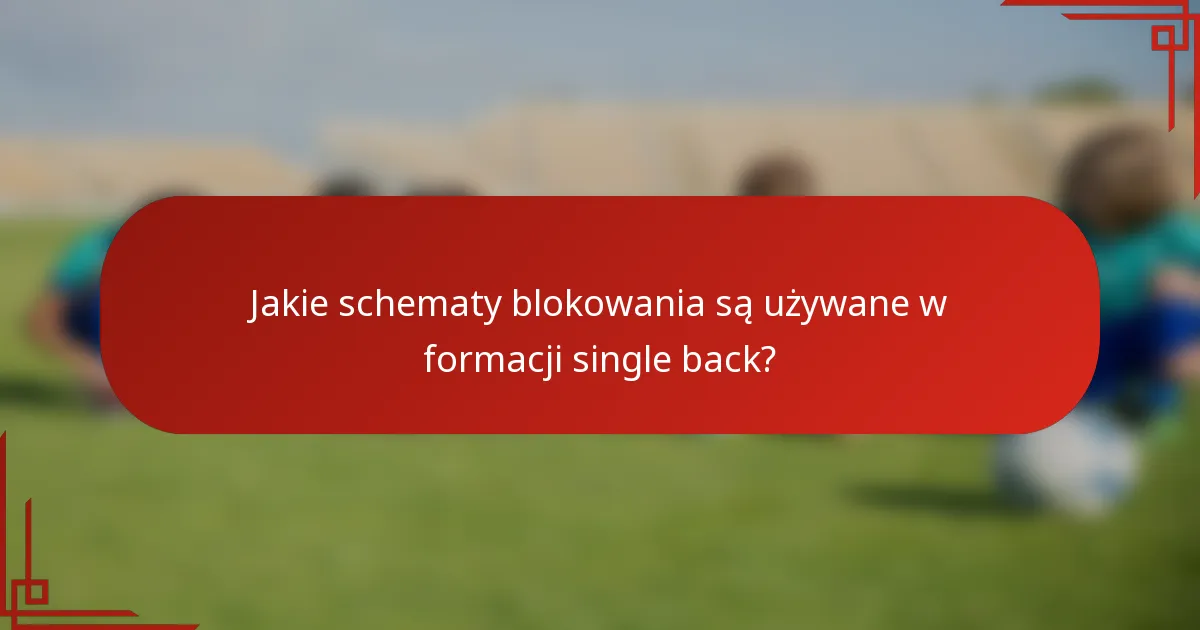 Jakie schematy blokowania są używane w formacji single back?
