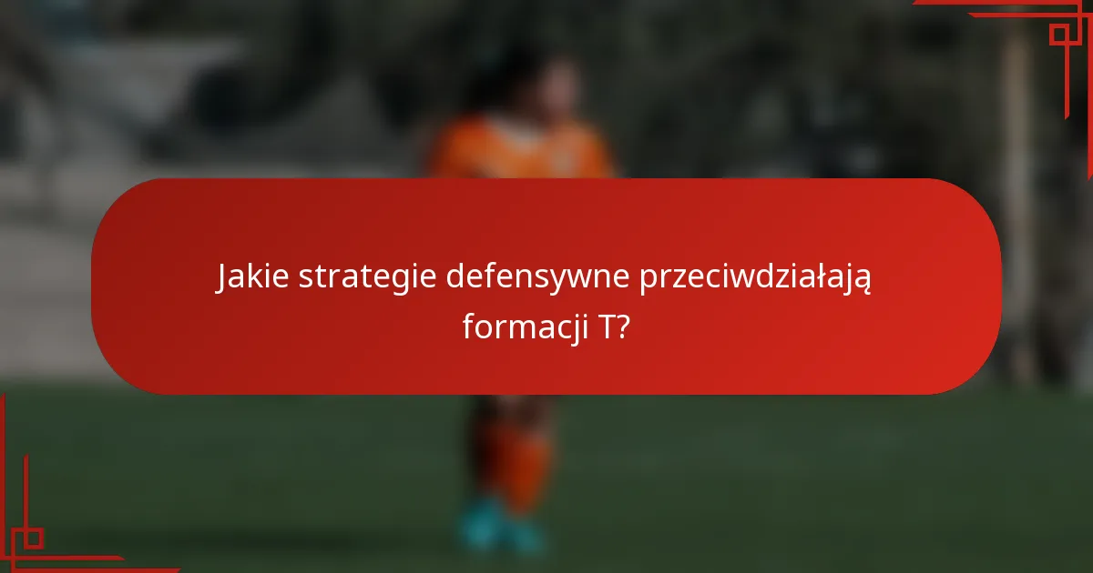 Jakie strategie defensywne przeciwdziałają formacji T?