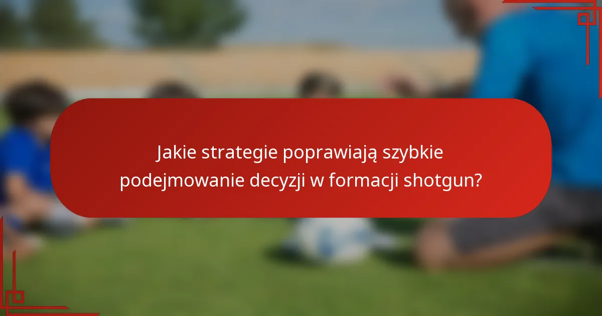 Jakie strategie poprawiają szybkie podejmowanie decyzji w formacji shotgun?