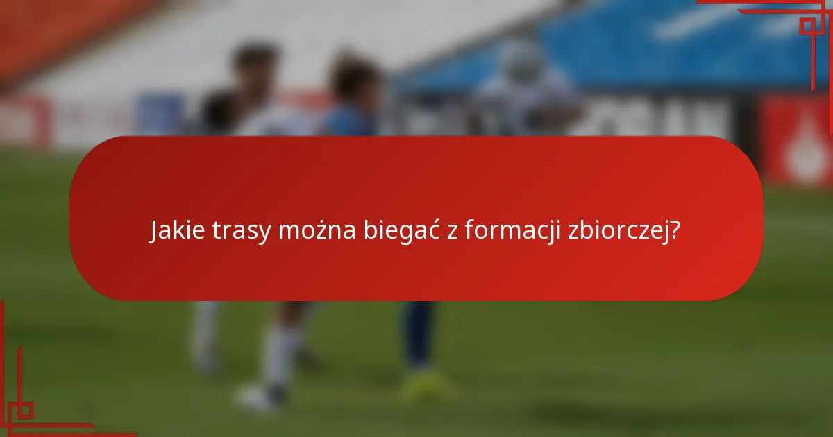 Jakie trasy można biegać z formacji zbiorczej?