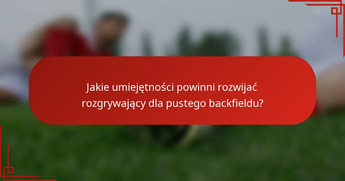 Jakie umiejętności powinni rozwijać rozgrywający dla pustego backfieldu?