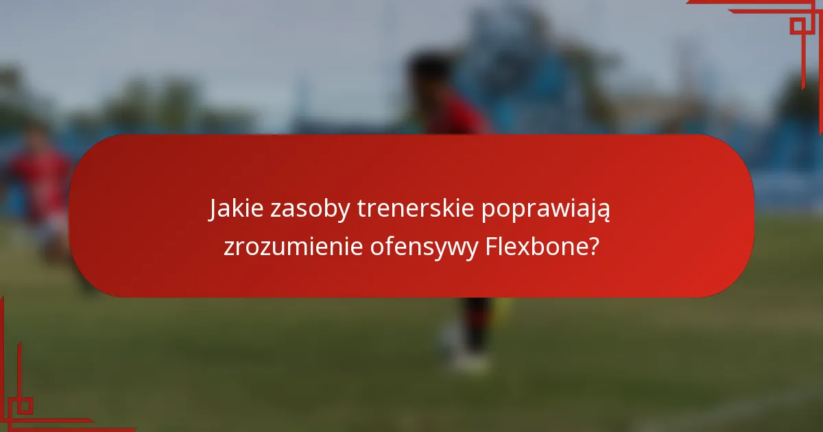 Jakie zasoby trenerskie poprawiają zrozumienie ofensywy Flexbone?